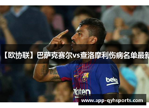【欧协联】巴萨克赛尔vs查洛摩利伤病名单最新