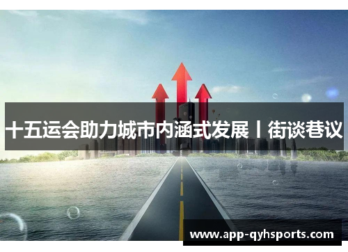 十五运会助力城市内涵式发展丨街谈巷议